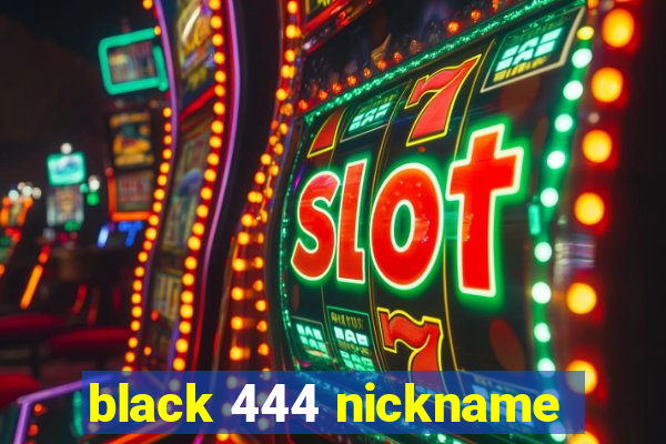 black 444 nickname